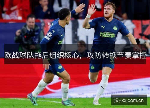 欧战球队拖后组织核心，攻防转换节奏掌控